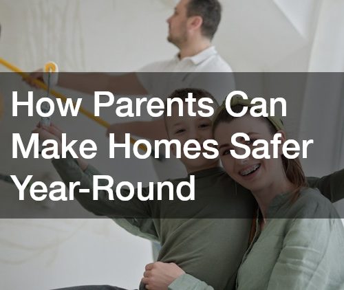 How Parents Can Make Homes Safer Year-Round
